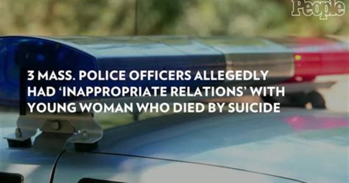 3 Mass. Police Officers Allegedly Had ‘Inappropriate Relations’ with Young Woman Who Died by Suicide