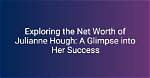 A Glimpse into Her Net Worth in 2024