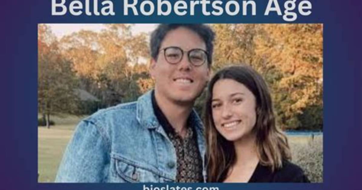 Bella Robertson's Age and Life Unveiled