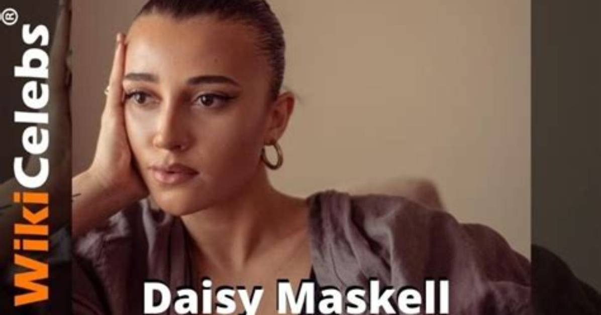 Daisy Maskell Height, Weight, Net Worth, Age, Birthday, Wikipedia, Who, Nationality, Biography
