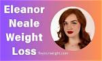Eleanor Neale Weight Loss Journey, Diet and Workout Plan