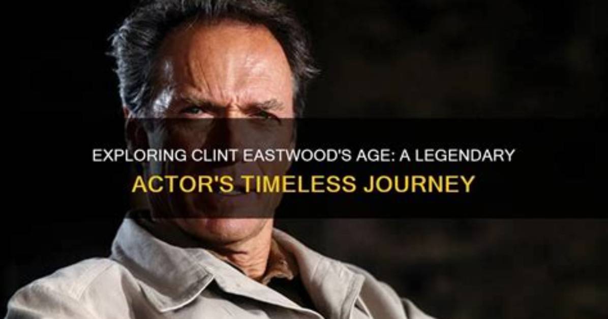 Exploring the Life and Age of Clint Eastwood