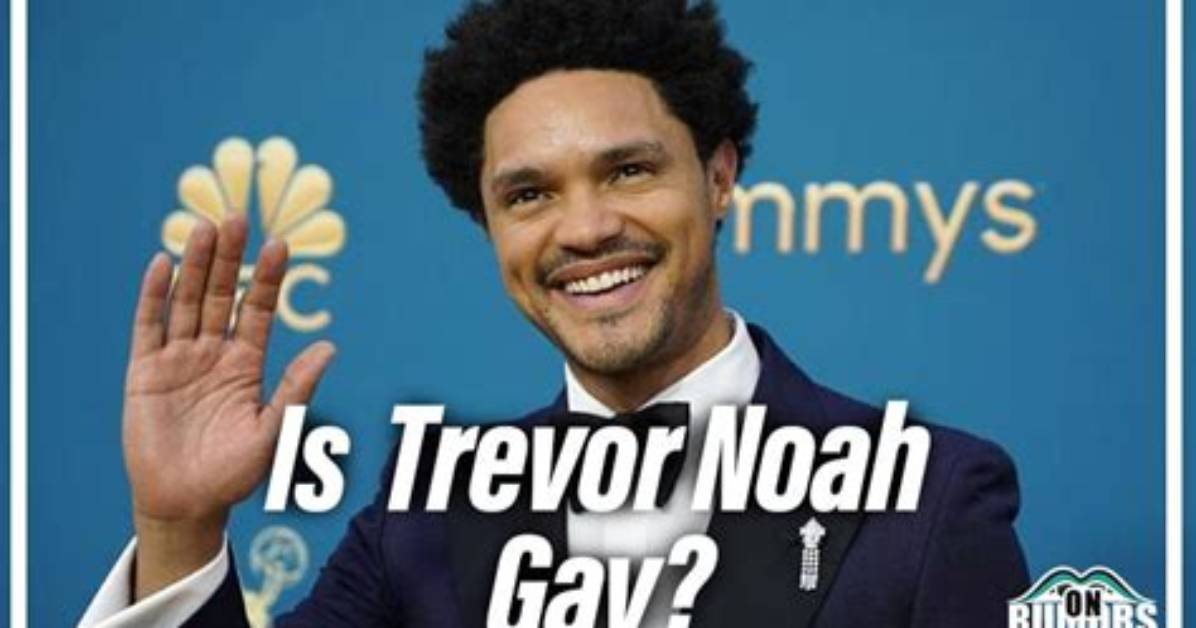 Is Trevor Noah Gay? the Truth Behind His Sexuality