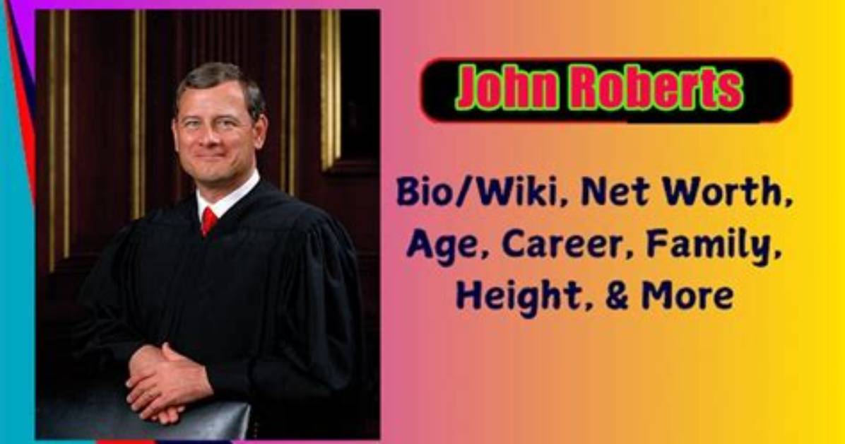 John Roberts Height, Weight, Net Worth, Age, Birthday, Wikipedia, Who, Nationality, Biography