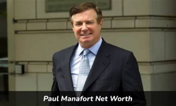Paul Manafort's Surprising Net Worth: a Deep Dive into His Assets