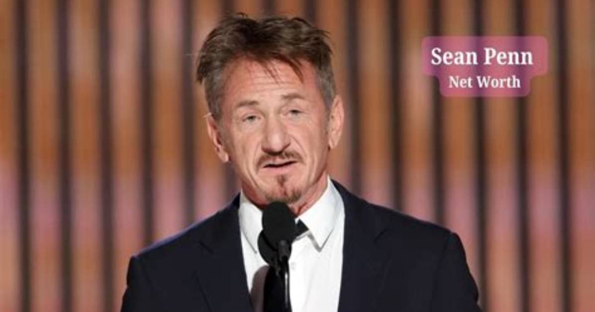 Sean Penn's Net Worth and the Journey to Success