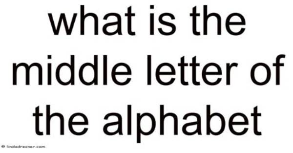 The Middle Letter of the Alphabet: Uncovering Its Central Importance