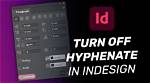 The Ultimate Guide to Eliminating Hyphenation in Indesign