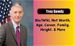 Trey Gowdy Height, Weight, Net Worth, Age, Birthday, Wikipedia, Who, Nationality, Biography