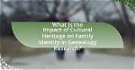 Uncovering Heritage, Identity, and Impact