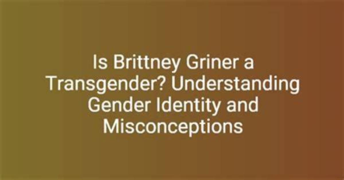 Understanding Brittany Griner's Identity: Is Brittany Griner Trans?
