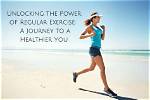 Unlocking the Power of Exercise: a Journey to Wellness