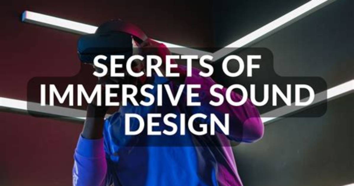 Unlocking the Secrets of Immersive Sound Design