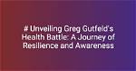 Unveiling Greg Gutfeld's Health Journey: Discoveries and Insights