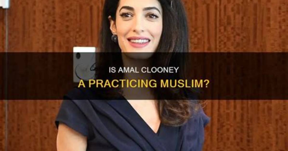 Unveiling the Faith: Is Amal Clooney Muslim?