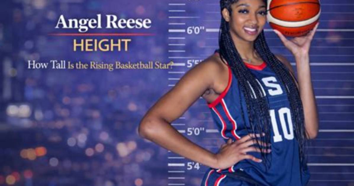 Unveiling the Height of Angel Reese: a Rising Star in Women's Basketball