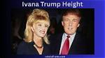 Unveiling the Height of Ivana Trump: a Closer Look