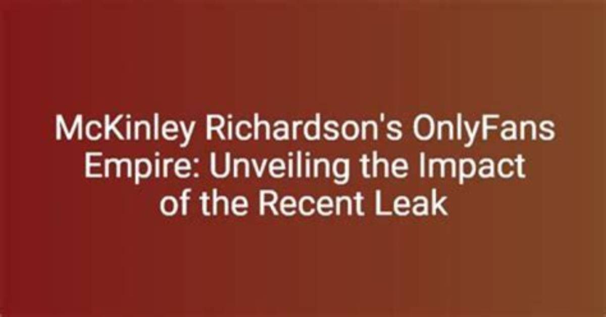 Unveiling the Mystery: Mckinley Richardson Leaks Of