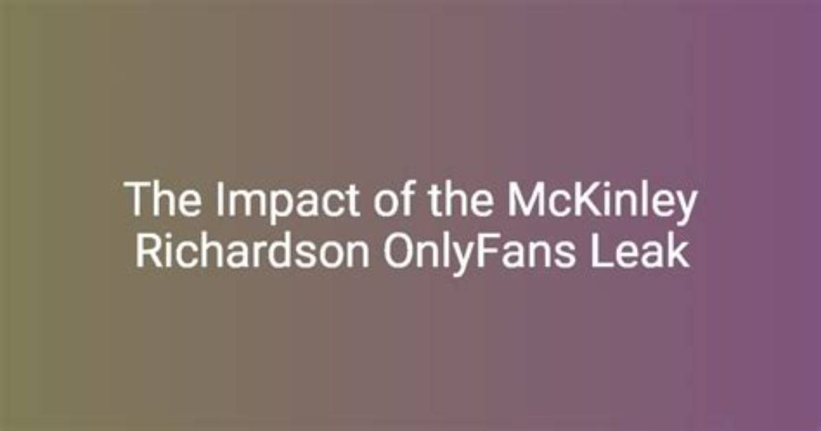 Unveiling the Mystery: Mckinley Richardson’s Leaked Onlyfans Content