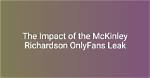 Unveiling the Mystery: Mckinley Richardson’s Leaked Onlyfans Content