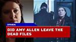 Unveiling the Reasons Behind Amy Allen's Departure from "Dead Files"
