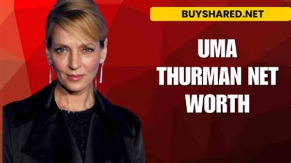 Unveiling Uma Thurman Net Worth: a Journey Through Stardom