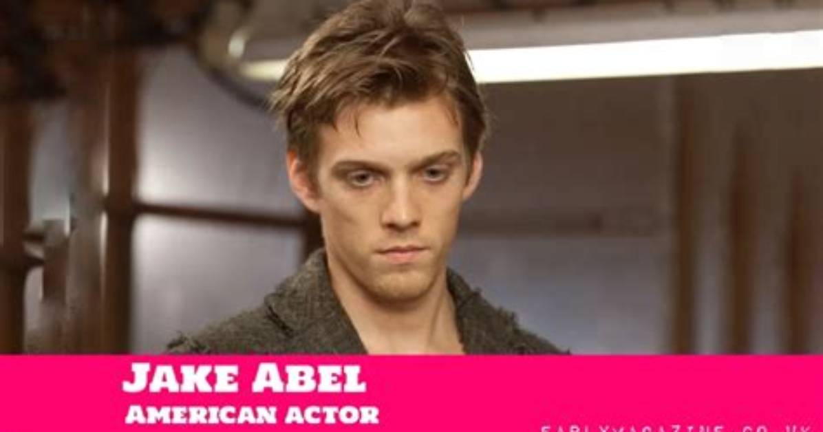Who Is Jake Abel? Girlfriend, Net Worth, Family, Biography
